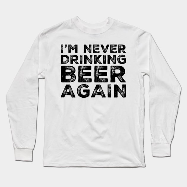 I'm never drinking beer again. A great design for those who overindulged in beer, who's friends lead them astray and are a bad influence drinking beer. I'm never drinking with you fuckers again. Long Sleeve T-Shirt by That Cheeky Tee